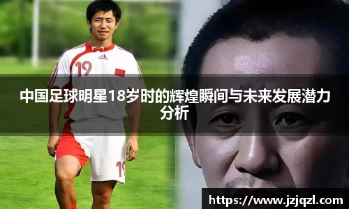 中国足球明星18岁时的辉煌瞬间与未来发展潜力分析