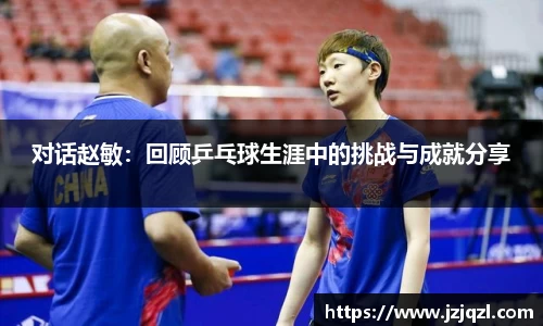 对话赵敏：回顾乒乓球生涯中的挑战与成就分享